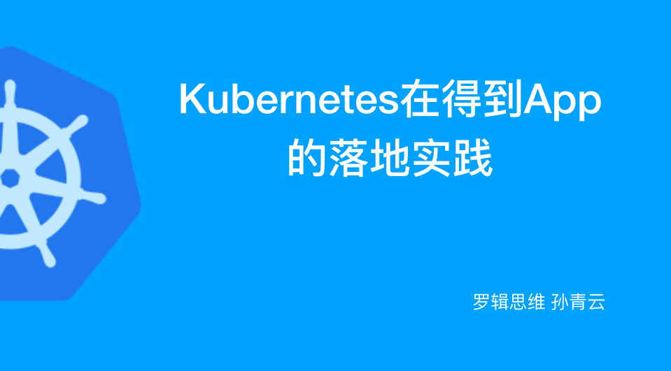 【八里庄技术沙龙-14 期】Kubernetes在得到App的落地实践